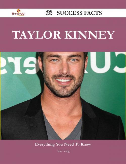 Cover of the book Taylor Kinney 33 Success Facts - Everything you need to know about Taylor Kinney by Alice Vang, Emereo Publishing
