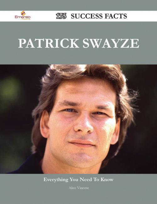 Cover of the book Patrick Swayze 175 Success Facts - Everything you need to know about Patrick Swayze by Alice Vincent, Emereo Publishing