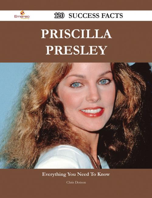 Cover of the book Priscilla Presley 120 Success Facts - Everything you need to know about Priscilla Presley by Chris Dotson, Emereo Publishing