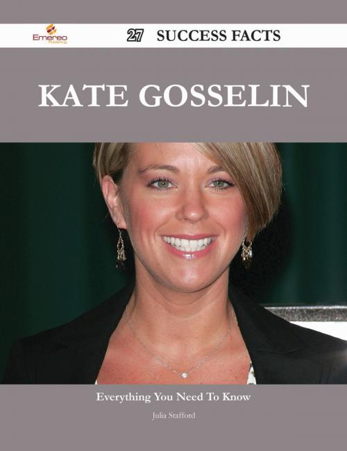 Cover of the book Kate Gosselin 27 Success Facts - Everything you need to know about Kate Gosselin by Julia Stafford, Emereo Publishing