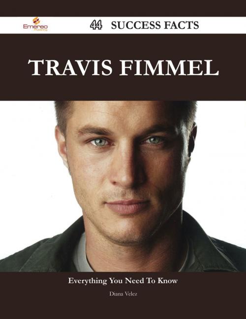 Cover of the book Travis Fimmel 44 Success Facts - Everything you need to know about Travis Fimmel by Diana Velez, Emereo Publishing
