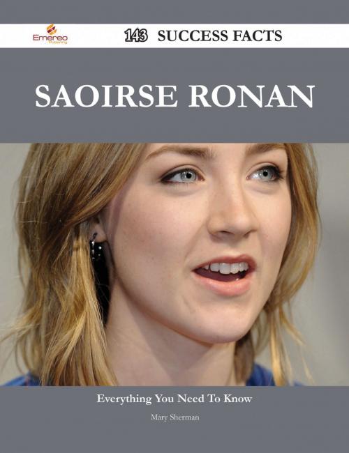 Cover of the book Saoirse Ronan 143 Success Facts - Everything you need to know about Saoirse Ronan by Mary Sherman, Emereo Publishing
