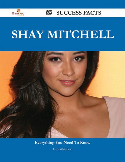 Cover of the book Shay Mitchell 35 Success Facts - Everything you need to know about Shay Mitchell by Gary Whitehead, Emereo Publishing