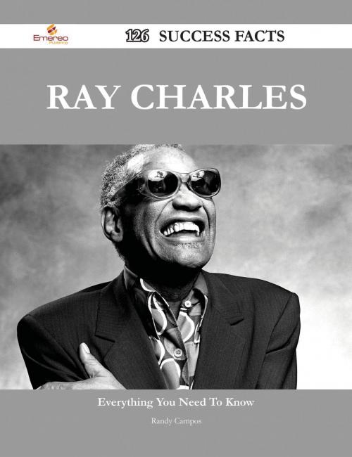 Cover of the book Ray Charles 126 Success Facts - Everything you need to know about Ray Charles by Randy Campos, Emereo Publishing