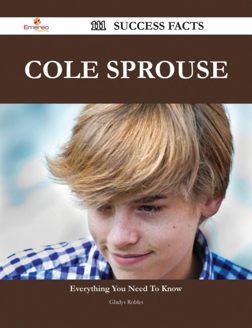 Cover of the book Cole Sprouse 111 Success Facts - Everything you need to know about Cole Sprouse by Gladys Robles, Emereo Publishing