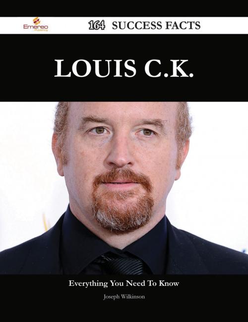 Cover of the book Louis C.K. 164 Success Facts - Everything you need to know about Louis C.K. by Joseph Wilkinson, Emereo Publishing