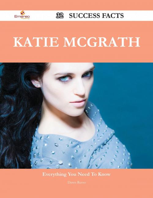 Cover of the book Katie McGrath 32 Success Facts - Everything you need to know about Katie McGrath by Dawn Russo, Emereo Publishing