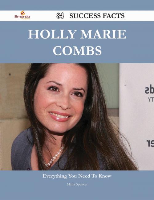 Cover of the book Holly Marie Combs 84 Success Facts - Everything you need to know about Holly Marie Combs by Maria Spencer, Emereo Publishing