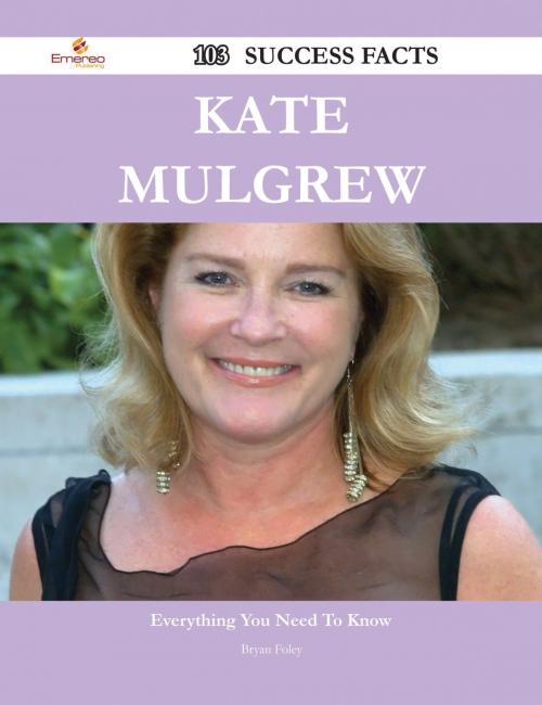 Cover of the book Kate Mulgrew 103 Success Facts - Everything you need to know about Kate Mulgrew by Bryan Foley, Emereo Publishing