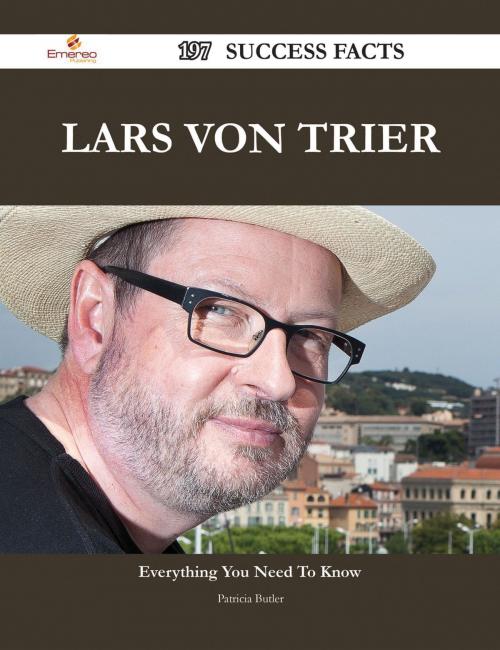 Cover of the book Lars von Trier 197 Success Facts - Everything you need to know about Lars von Trier by Patricia Butler, Emereo Publishing