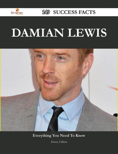 Cover of the book Damian Lewis 149 Success Facts - Everything you need to know about Damian Lewis by Danny Gilliam, Emereo Publishing