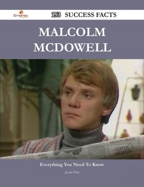 Cover of the book Malcolm McDowell 153 Success Facts - Everything you need to know about Malcolm McDowell by Justin Pitts, Emereo Publishing