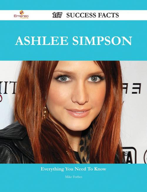 Cover of the book Ashlee Simpson 167 Success Facts - Everything you need to know about Ashlee Simpson by Mike Forbes, Emereo Publishing