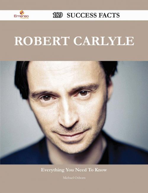 Cover of the book Robert Carlyle 189 Success Facts - Everything you need to know about Robert Carlyle by Michael Osborn, Emereo Publishing