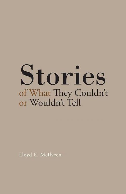 Cover of the book Stories of What They Couldn’T or Wouldn’T Tell by Lloyd E. McIlveen, Trafford Publishing