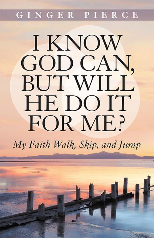 Cover of the book I Know God Can, but Will He Do It for Me? by Ginger Pierce, WestBow Press