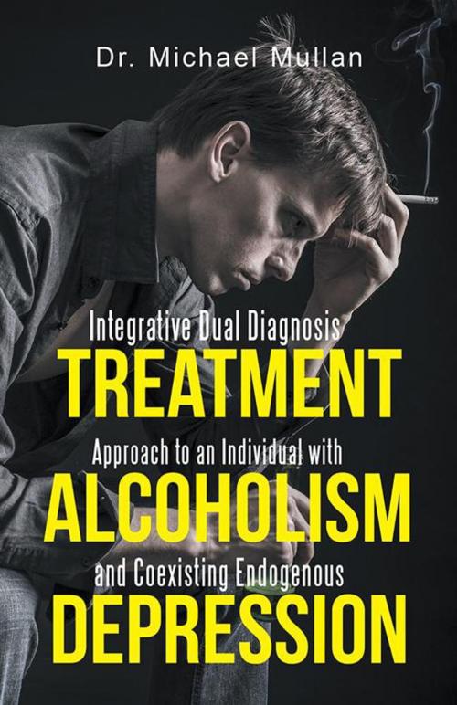 Cover of the book Integrative Dual Diagnosis Treatment Approach to an Individual with Alcoholism and Coexisting Endogenous Depression by Dr. Michael Mullan, iUniverse