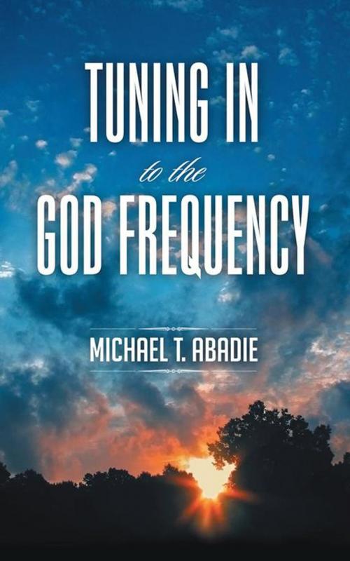 Cover of the book Tuning in to the God Frequency by Michael T. Abadie, iUniverse