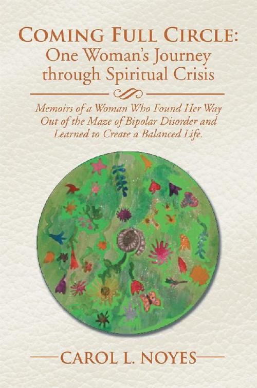 Cover of the book Coming Full Circle: One Woman’S Journey Through Spiritual Crisis by Carol L. Noyes, Xlibris US