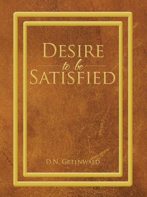 Cover of the book Desire to Be Satisfied by D.N. Greenwald, AuthorHouse
