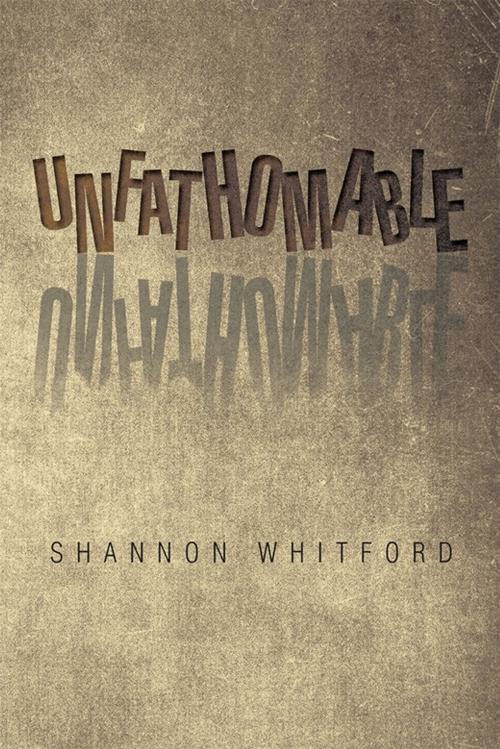 Cover of the book Unfathomable by Shannon Whitford, AuthorHouse