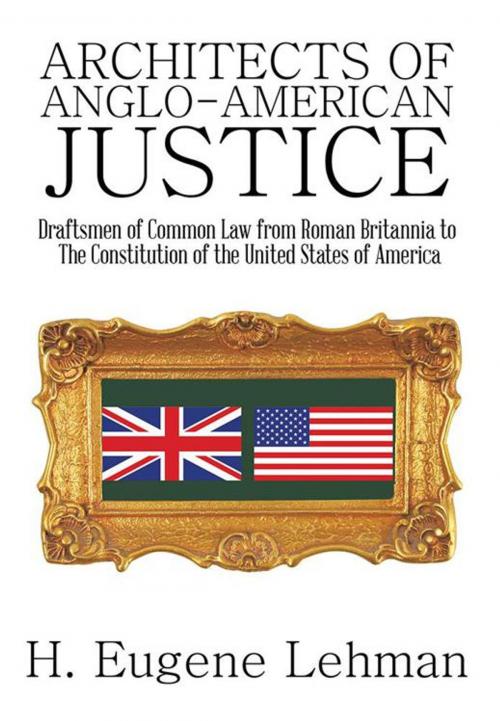 Cover of the book Architects of Anglo-American Justice by H. Eugene Lehman, AuthorHouse