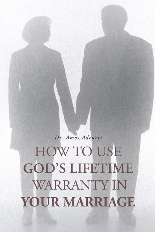 Cover of the book How to Use God's Lifetime Warranty in Your Marriage by Dr. Amos Adeniyi, AuthorHouse