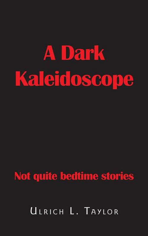 Cover of the book A Dark Kaleidoscope by Ulrich L. Taylor, AuthorHouse UK