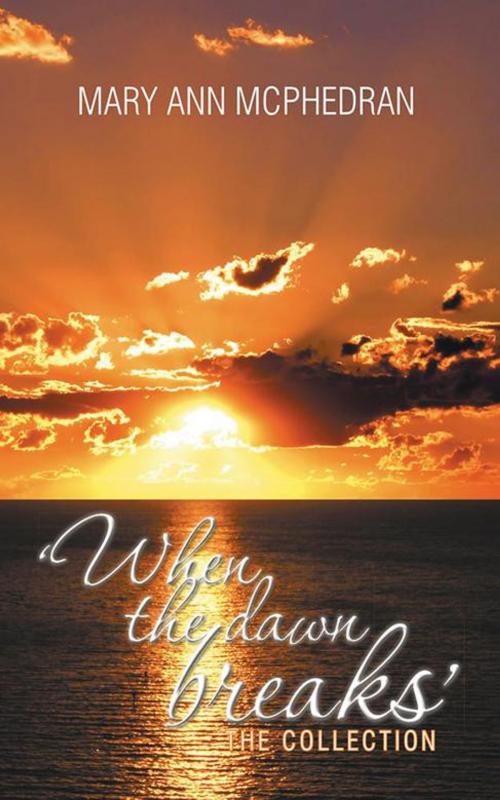 Cover of the book 'When the Dawn Breaks' the Collection by Mary Ann McPhedran, AuthorHouse UK