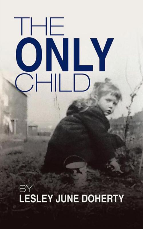Cover of the book The Only Child by Lesley June Doherty, AuthorHouse UK
