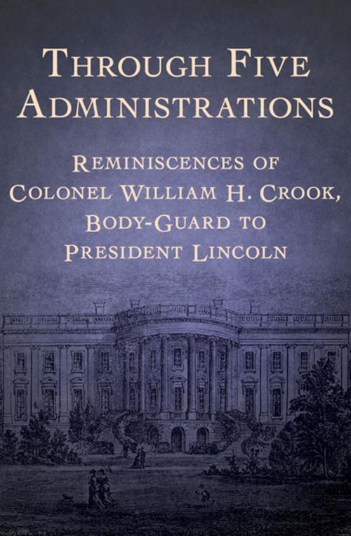 Cover of the book Through Five Administrations by William Henry Crook, Open Road Media