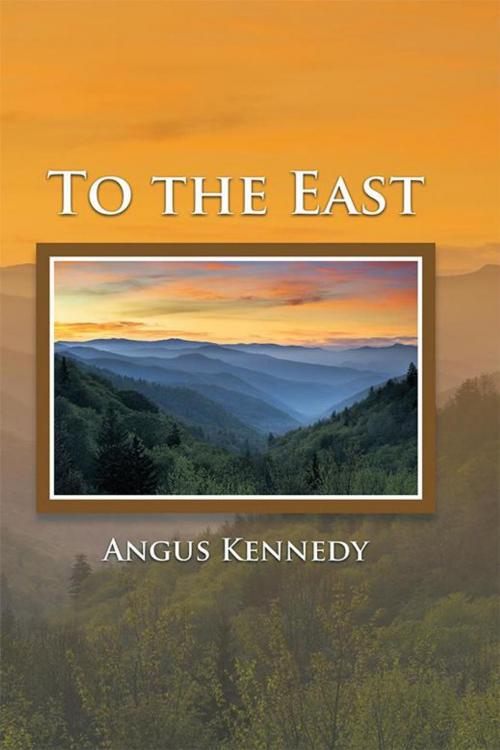 Cover of the book To the East by Angus Kennedy, Xlibris AU