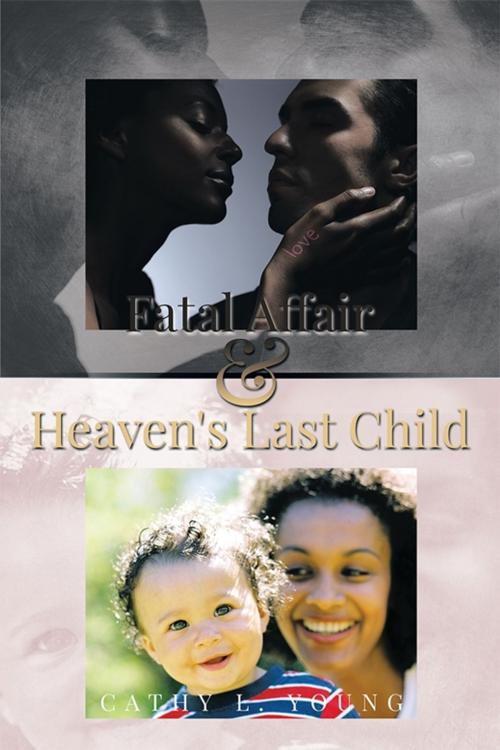 Cover of the book Fatal Affair & Heaven's Last Child by Cathy L. Young, Xlibris US