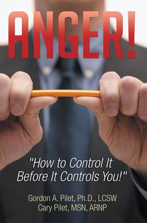 Cover of the book Anger! by Cary Pilet MSN ARNP, Gordon A. Pilet Ph.D. LCSW, Xlibris US
