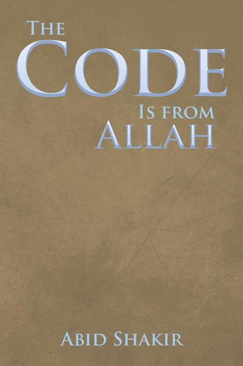 Cover of the book The Code Is from Allah by Abid Shakir, Xlibris US