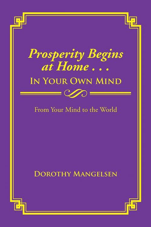 Cover of the book Prosperity Begins at Home . . . in Your Own Mind by Dorothy Mangelsen, Xlibris US