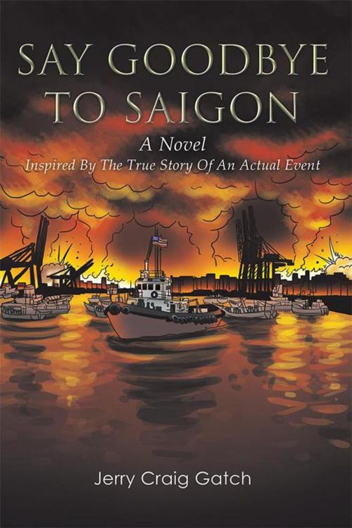 Cover of the book Say Goodbye to Saigon by Jerry Craig Gatch, Xlibris US