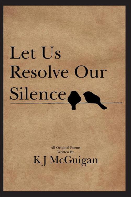 Cover of the book Let Us Resolve Our Silence by KJ McGuigan, Xlibris UK