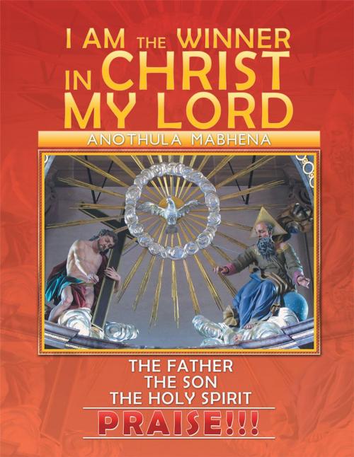 Cover of the book I Am the Winner in Christ My Lord by Anothula Mabhena, Xlibris UK