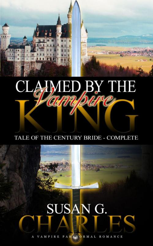 Cover of the book Claimed by the Vampire King - Complete: A Vampire Paranormal Romance - Tale of the Century Bride by Susan G. Charles, Susan G. Charles