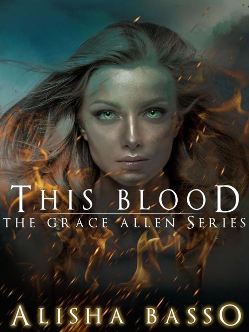 Cover of the book This Blood - The Grace Allen Series Book 1 (Paranormal Romance) by Alisha Basso, Alisha Basso