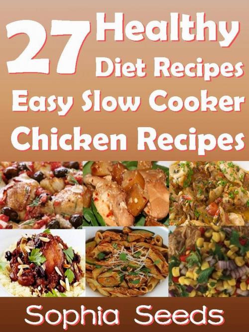 Cover of the book 27 Healthy Diet Recipes Easy Slow Cooker Chicken Recipes by Sophia Seeds, RR Publishing LLC