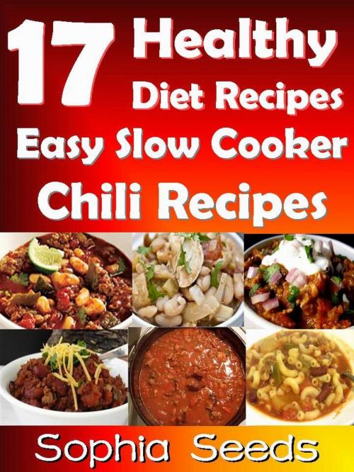 Cover of the book 17 Healthy Diet Recipes Easy Slow Cooker Chili Recipes by Sophia Seeds, RR Publishing LLC