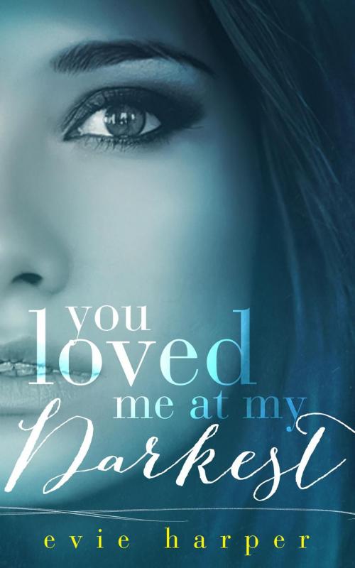 Cover of the book You Loved Me at My Darkest by Evie Harper, Evie Harper