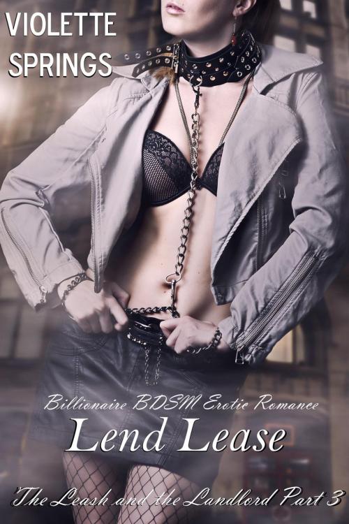 Cover of the book Lend Lease: The Leash and the Landlord Part 3 (Billionaire BDSM Erotic Romance) by Violette Springs, Violette Springs