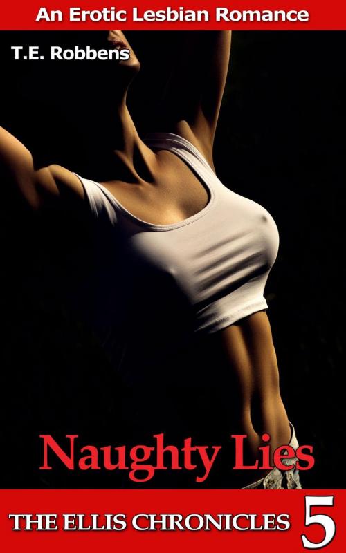 Cover of the book Naughty Lies: An Erotic Lesbian Romance (The Ellis Chronicles - book 5) by T.E. Robbens, T.E. Robbens