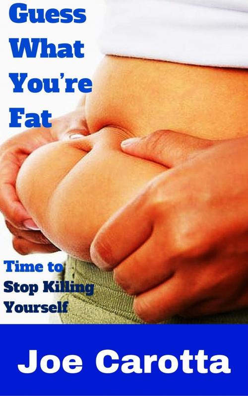 Cover of the book Guess what You're Fat by Joe Carotta, Joe Carotta
