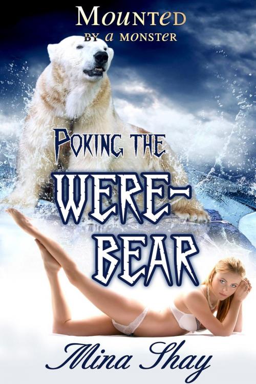 Cover of the book Mounted by a Monster: Poking the Werebear by Mina Shay, Mina Shay