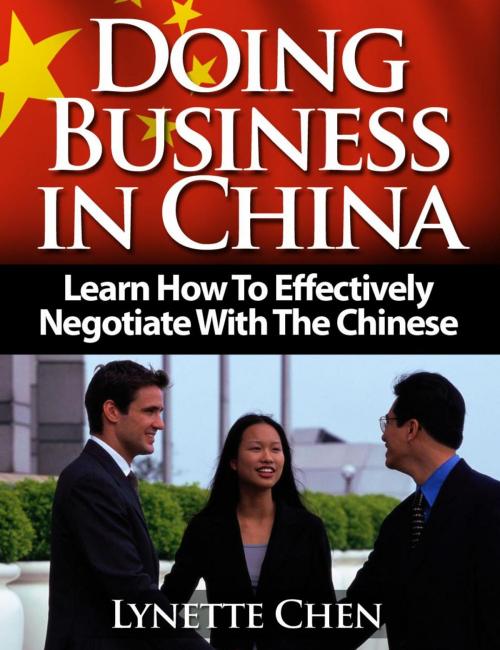 Cover of the book Doing Business in China: Learn How To Effectively Negotiate With The Chinese by Lynette Chen, Lynette Chen