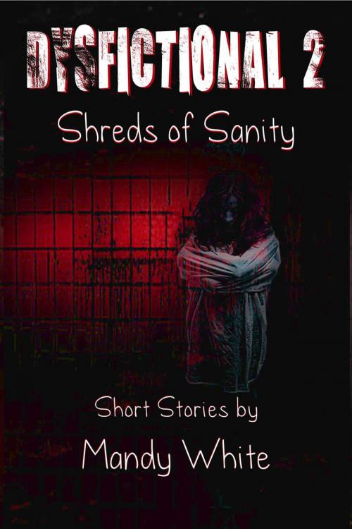 Cover of the book Dysfictional 2: Shreds of Sanity by Mandy White, WPaD Publications